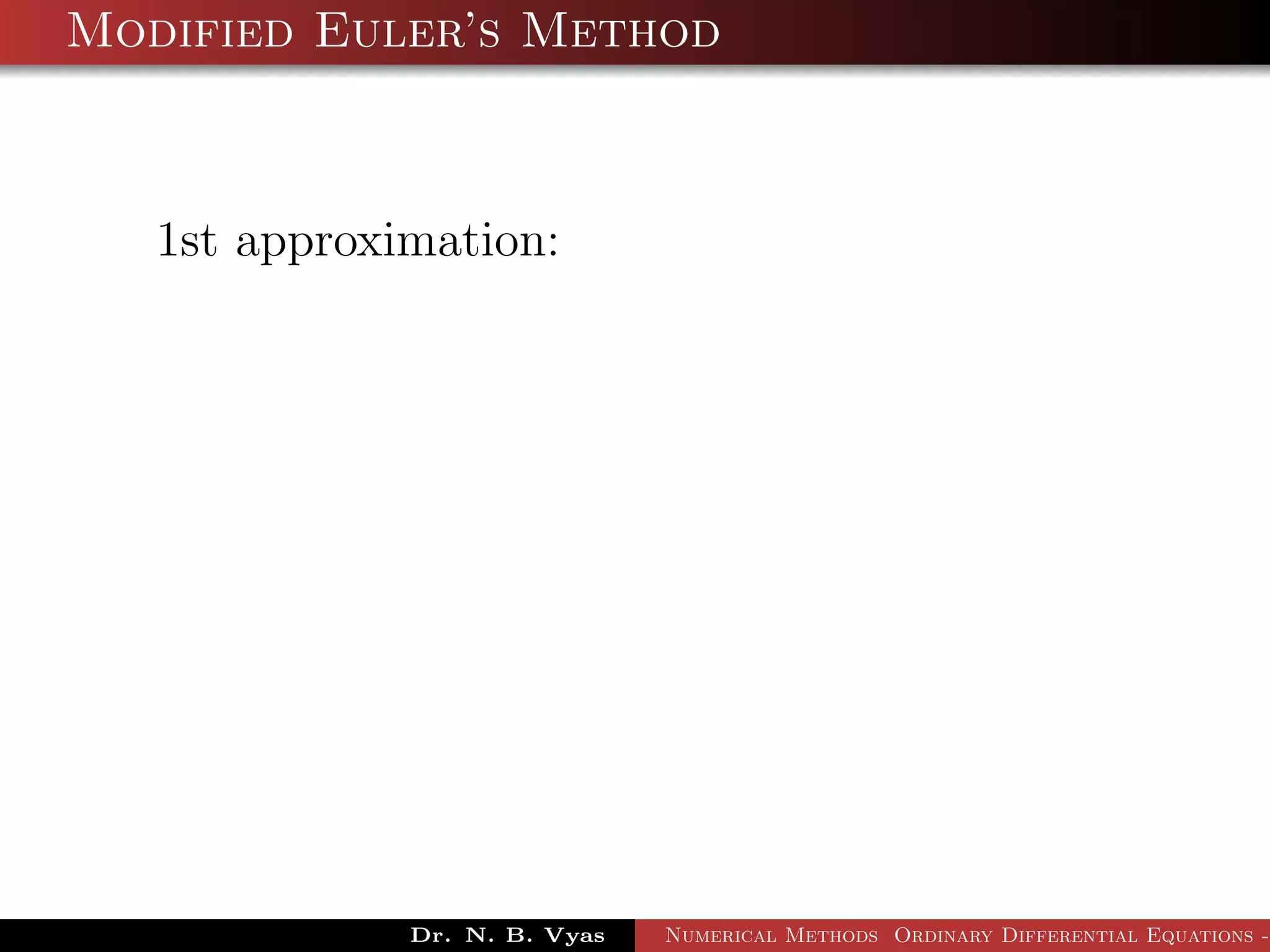 Modified Euler’s Method
1st approximation:
Dr. N. B. Vyas Numerical Methods Ordinary Differential Equations -
 