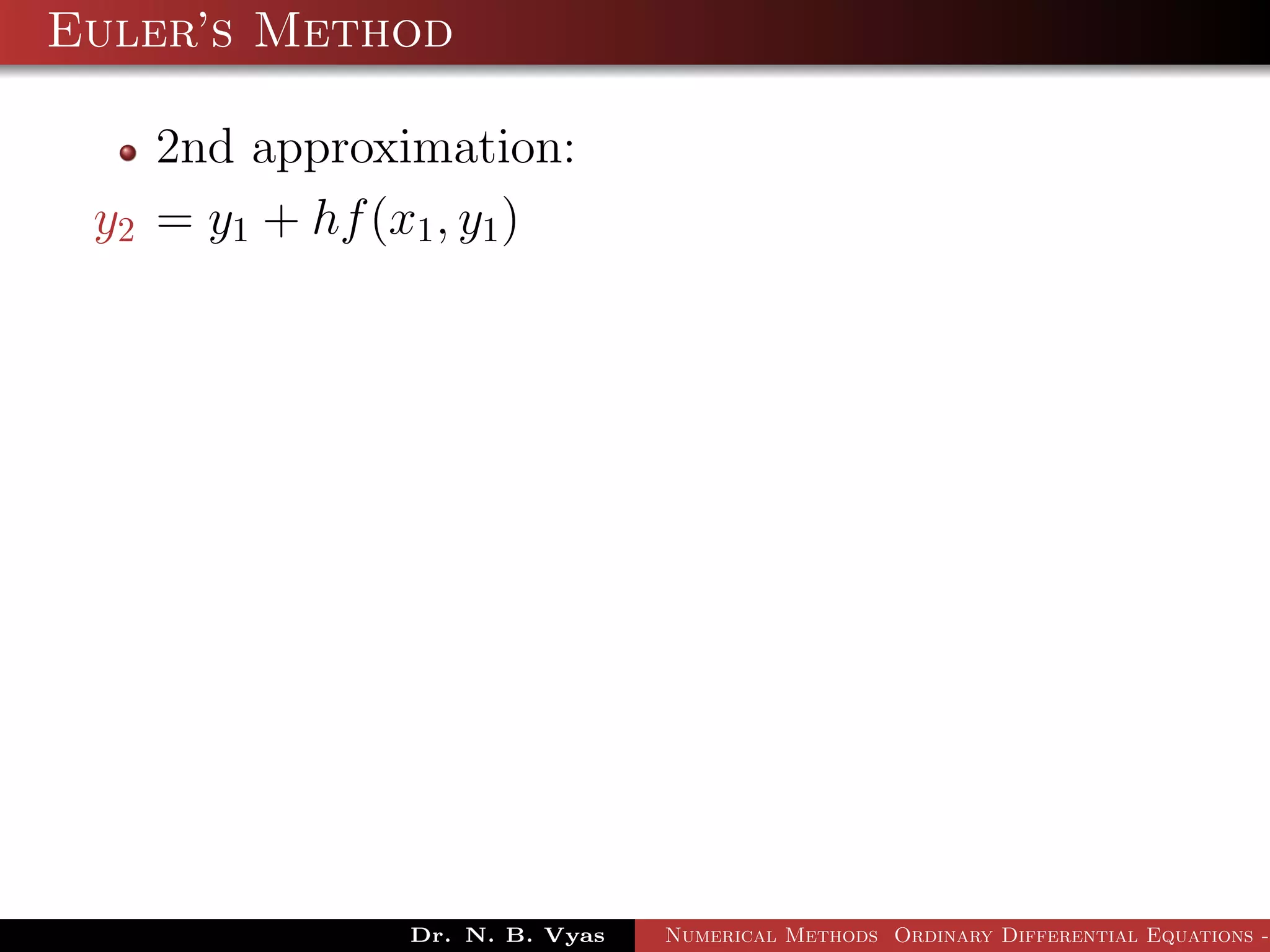 Euler’s Method
2nd approximation:
y2 = y1 + hf(x1, y1)
Dr. N. B. Vyas Numerical Methods Ordinary Differential Equations -
 