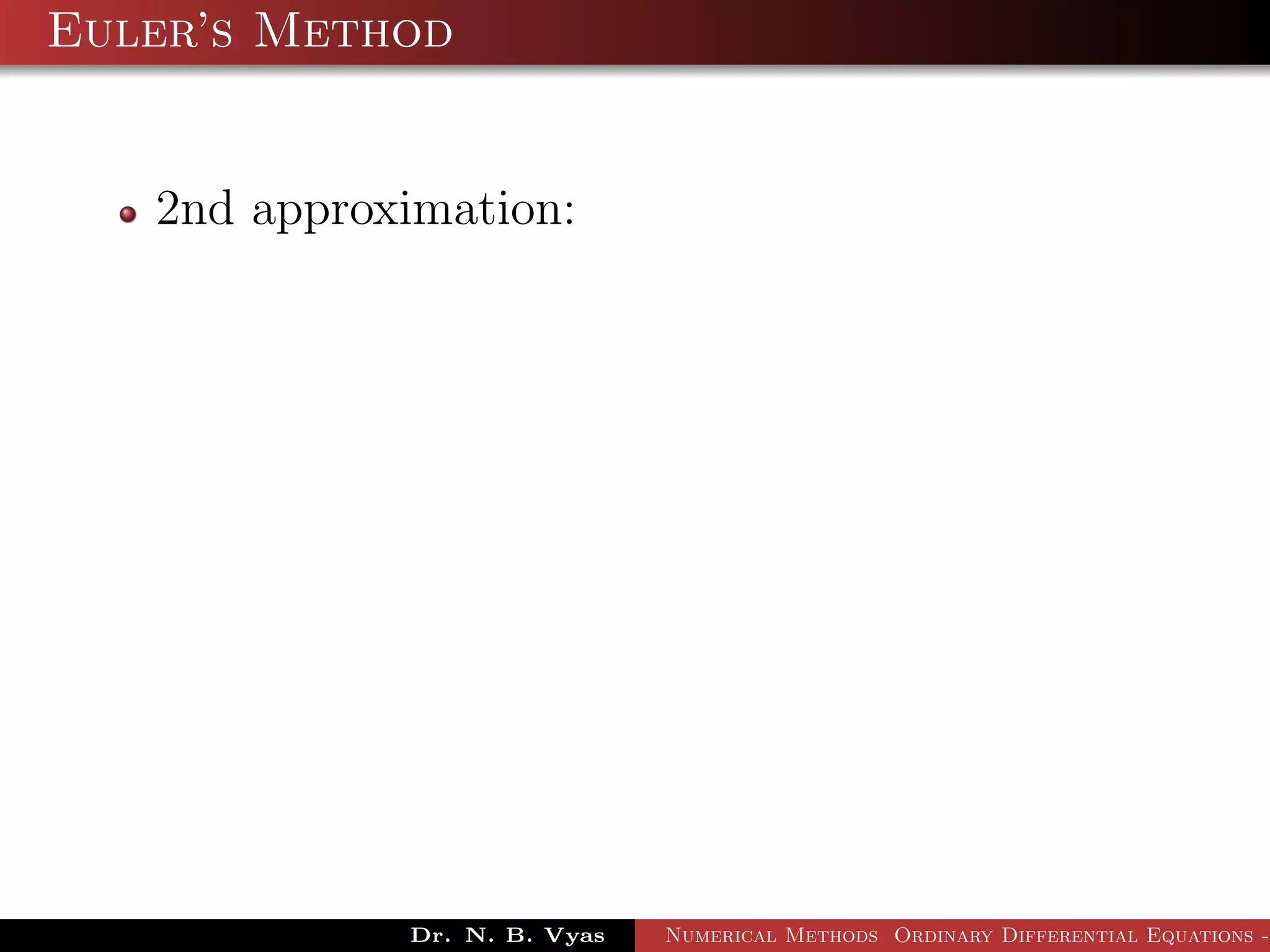 Euler’s Method
2nd approximation:
Dr. N. B. Vyas Numerical Methods Ordinary Differential Equations -
 