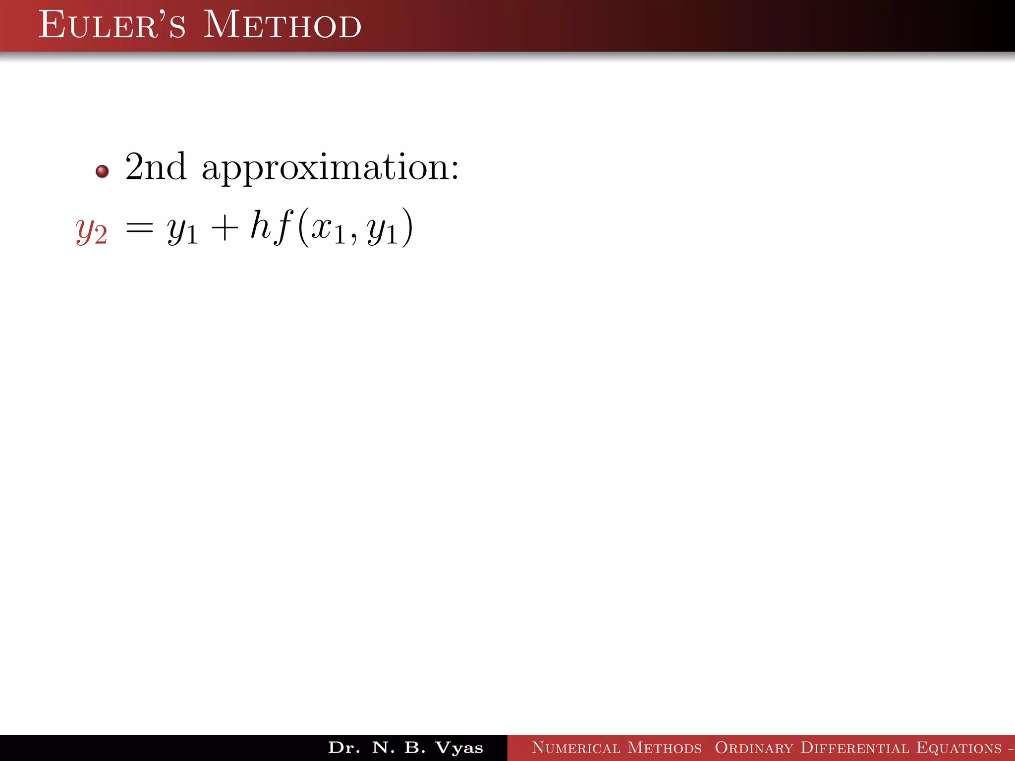 Euler’s Method
2nd approximation:
y2 = y1 + hf(x1, y1)
Dr. N. B. Vyas Numerical Methods Ordinary Differential Equations -
 