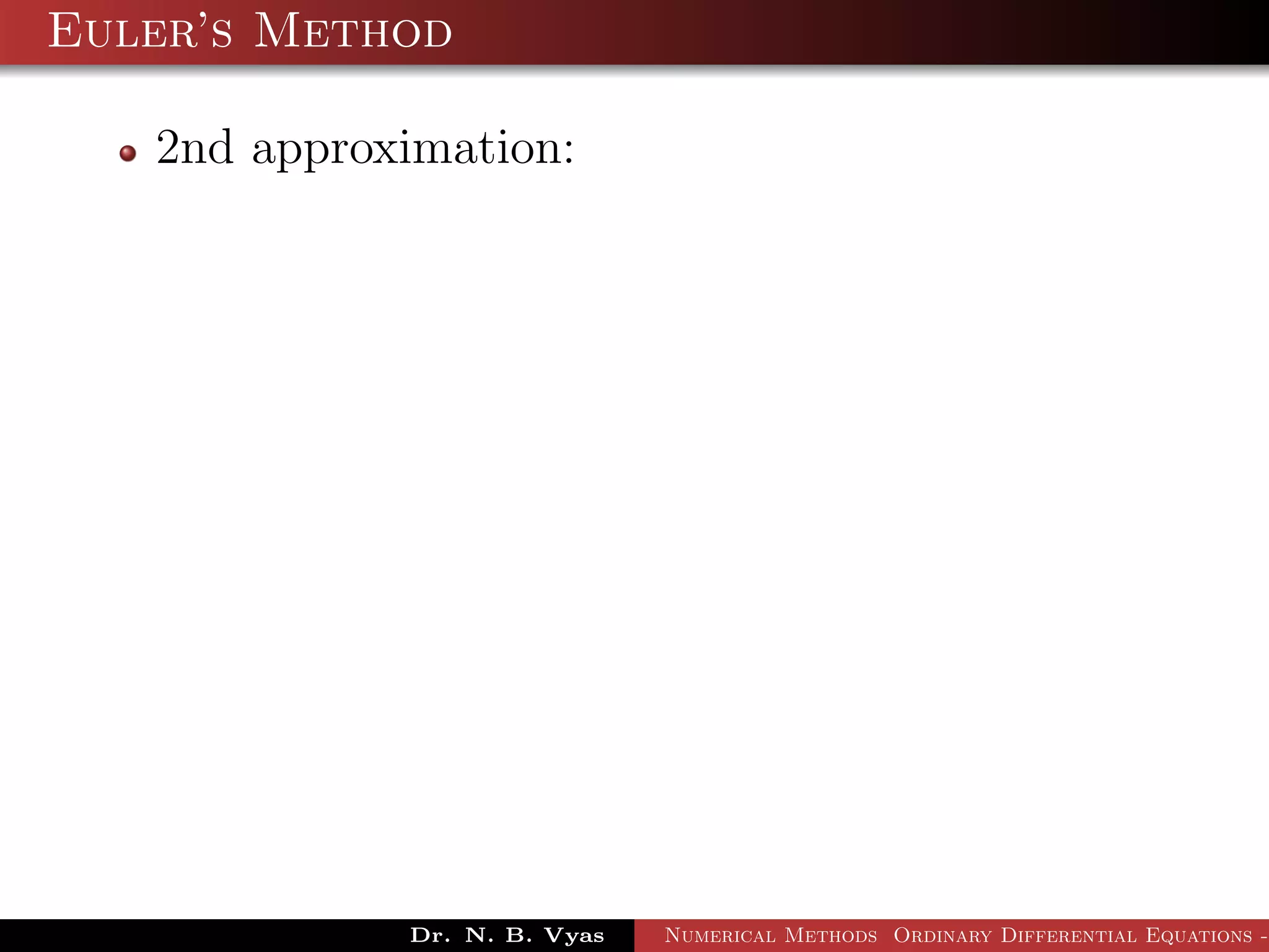 Euler’s Method
2nd approximation:
Dr. N. B. Vyas Numerical Methods Ordinary Differential Equations -
 