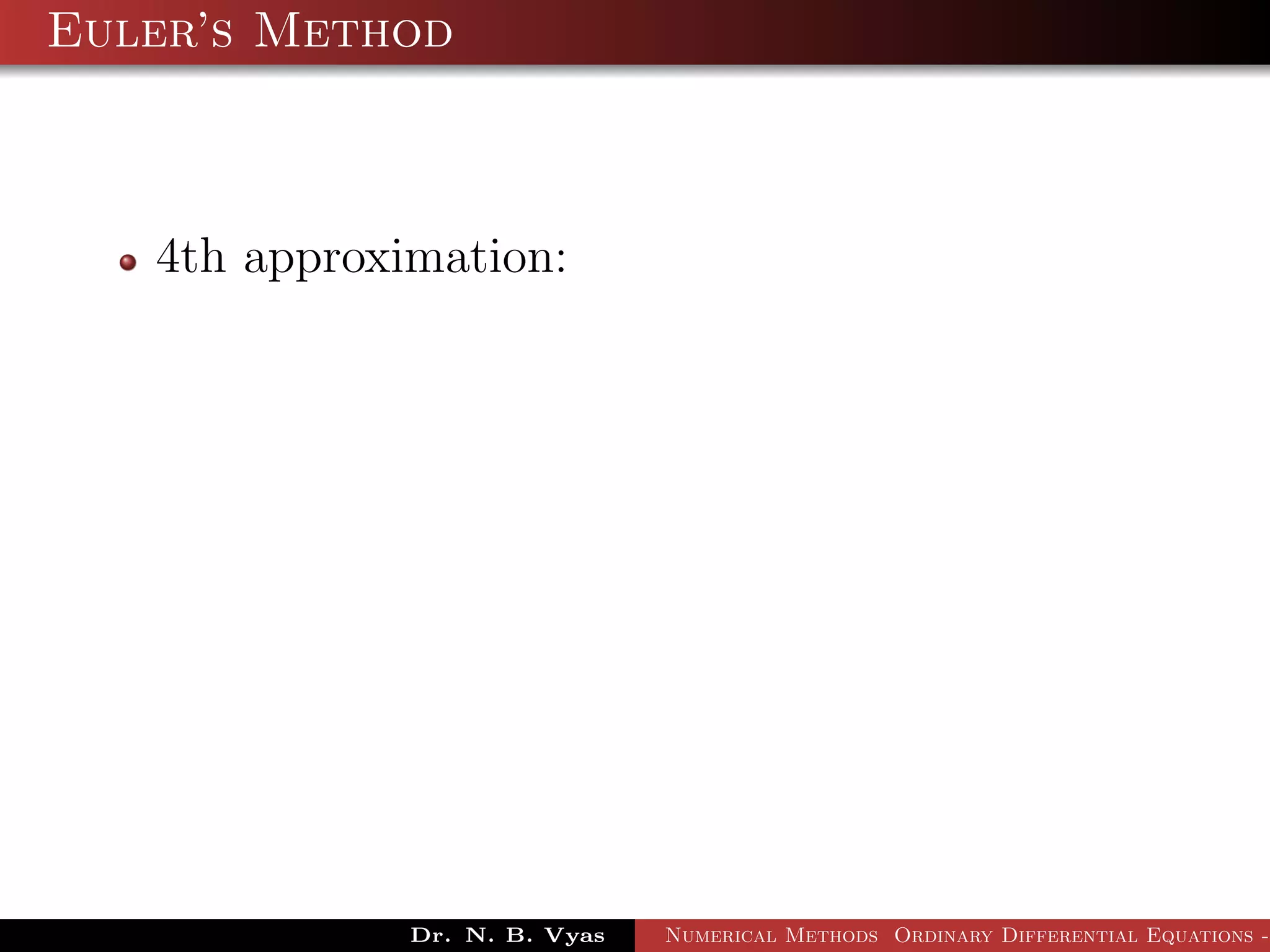 Euler’s Method
4th approximation:
Dr. N. B. Vyas Numerical Methods Ordinary Differential Equations -
 