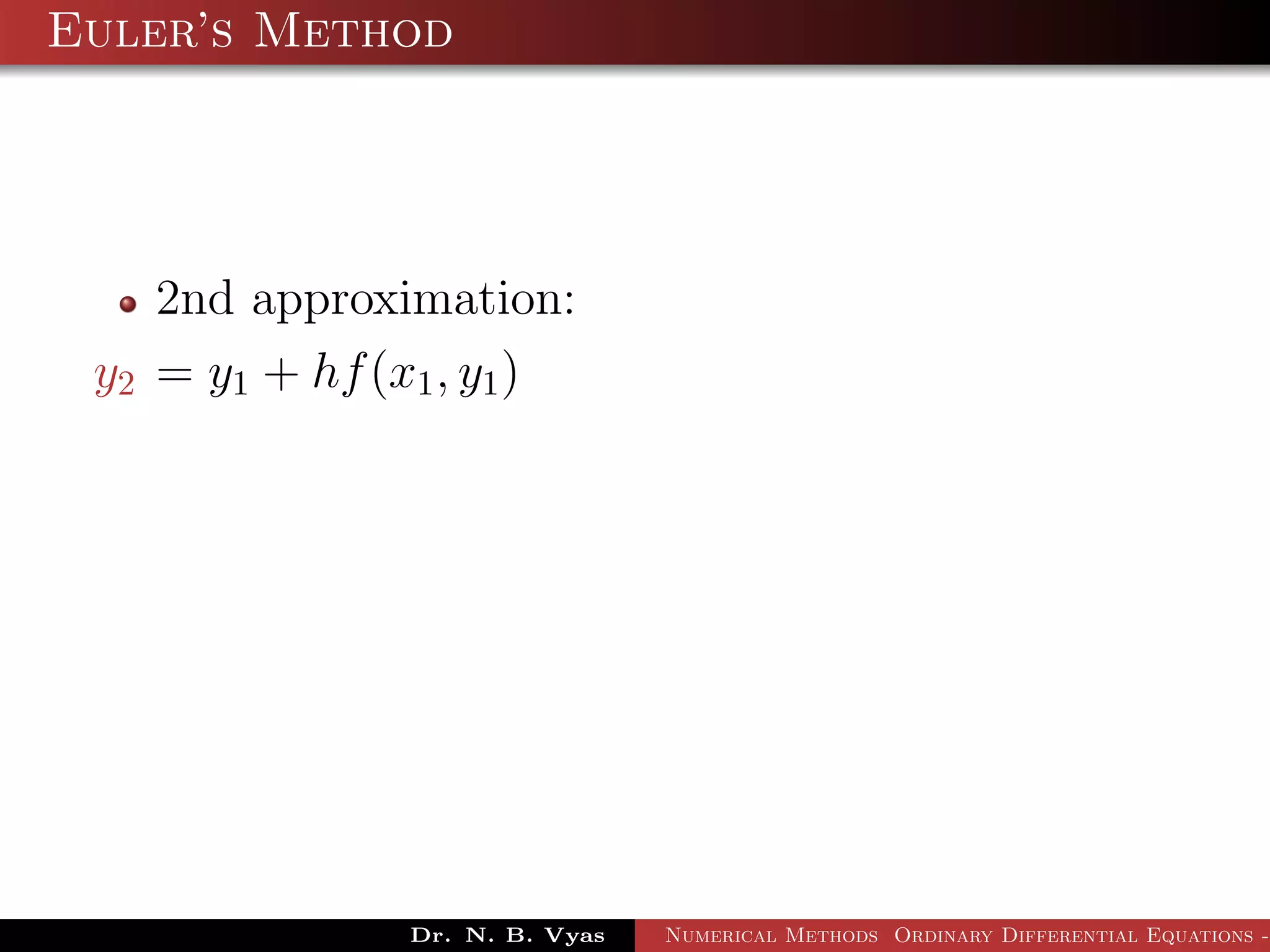 Euler’s Method
2nd approximation:
y2 = y1 + hf(x1, y1)
Dr. N. B. Vyas Numerical Methods Ordinary Differential Equations -
 