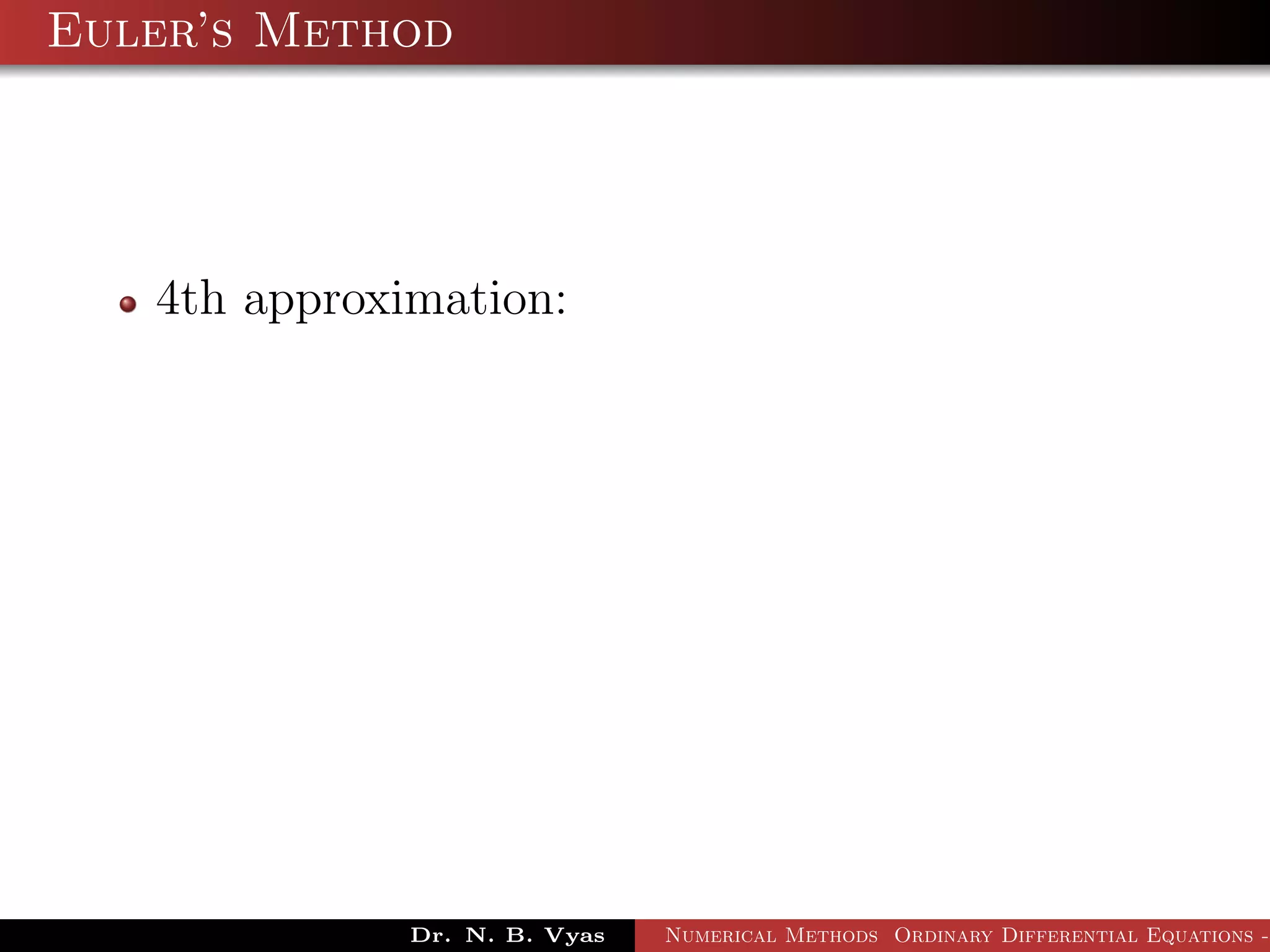 Euler’s Method
4th approximation:
Dr. N. B. Vyas Numerical Methods Ordinary Differential Equations -
 