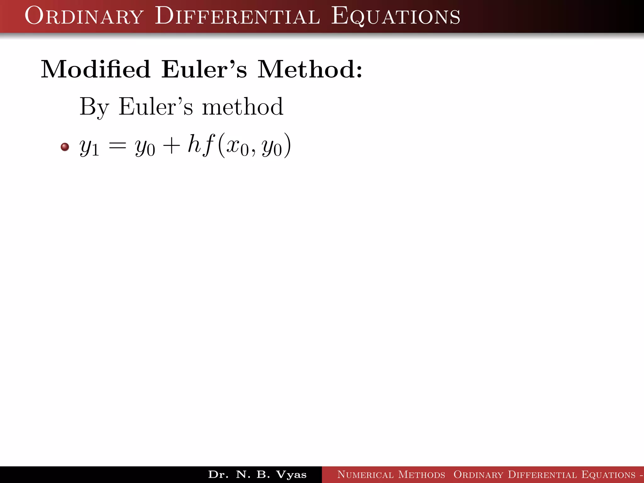Ordinary Differential Equations
Modiﬁed Euler’s Method:
By Euler’s method
y1 = y0 + hf(x0, y0)
Dr. N. B. Vyas Numerical Methods Ordinary Differential Equations -
 