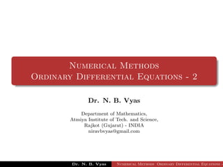 Numerical Methods
Ordinary Differential Equations - 2
Dr. N. B. Vyas
Department of Mathematics,
Atmiya Institute of Tech. and Science,
Rajkot (Gujarat) - INDIA
niravbvyas@gmail.com
Dr. N. B. Vyas Numerical Methods Ordinary Differential Equations -
 
