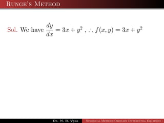 Runge’s Method
Sol. We have
dy
dx
= 3x + y2
, ∴ f(x, y) = 3x + y2
Dr. N. B. Vyas Numerical Methods Ordinary Differential Equations - 3
 