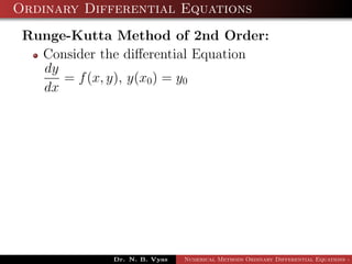 Ordinary Differential Equations
Runge-Kutta Method of 2nd Order:
Consider the diﬀerential Equation
dy
dx
= f(x, y), y(x0) = y0
Dr. N. B. Vyas Numerical Methods Ordinary Differential Equations - 3
 