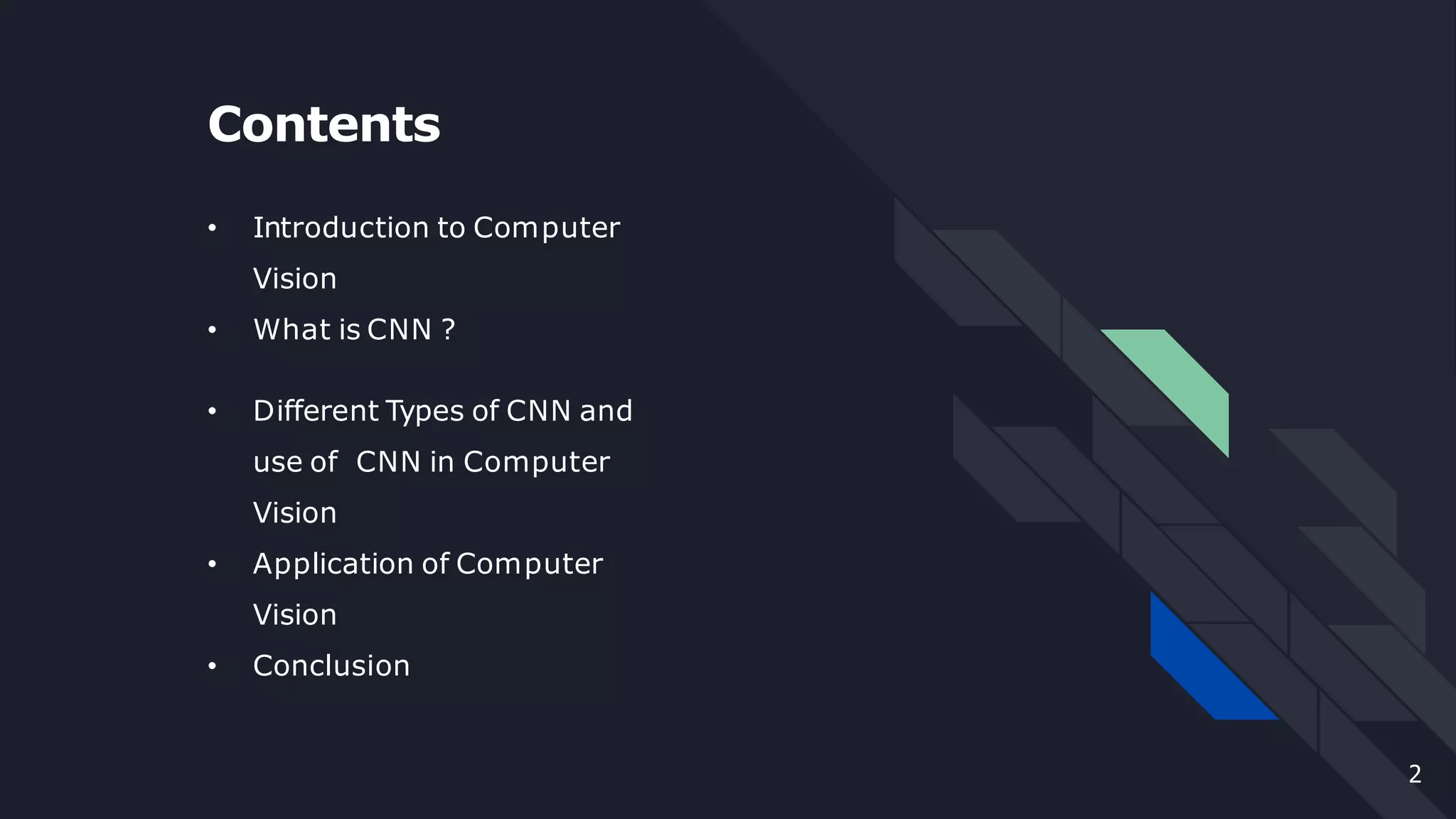 Contents
2
• Introduction to Computer
Vision
• What is CNN ?
• Different Types of CNN and
use of CNN in Computer
Vision
• Application of Computer
Vision
• Conclusion
 