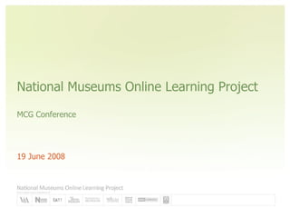 National Museums Online Learning Project MCG Conference 19 June 2008 