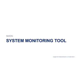 Copyright © 2013 Deloitte Development LLC. All rights reserved.
SYSTEM MONITORING TOOL
NMON
 