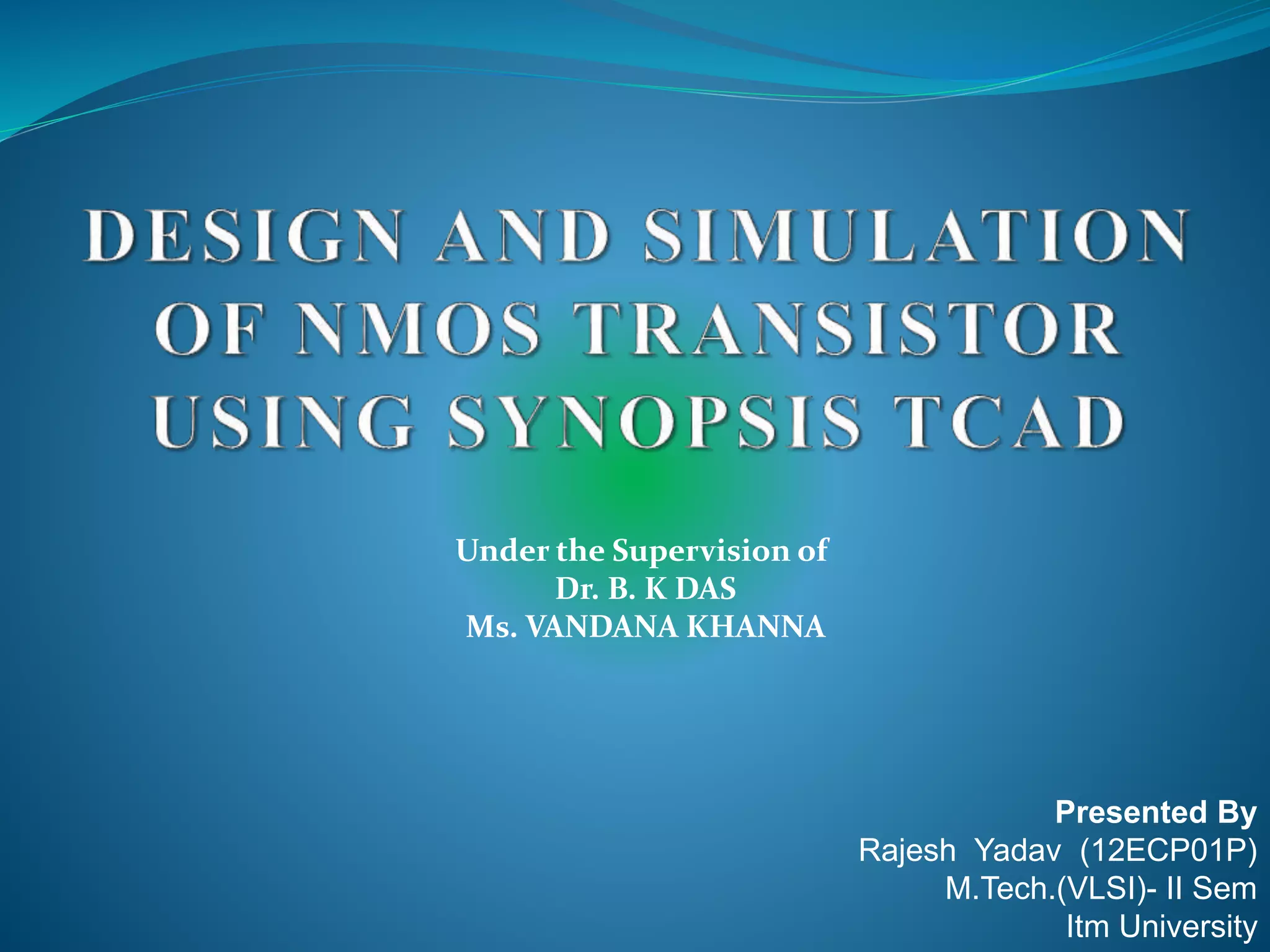 Presented By
Rajesh Yadav (12ECP01P)
M.Tech.(VLSI)- II Sem
Itm University
Under the Supervision of
Dr. B. K DAS
Ms. VANDANA KHANNA
 