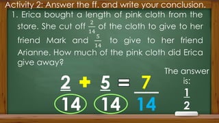 Activity 2: Answer the ff. and write your conclusion.
2
14
5
14
7
14
The answer
is:
1
2
 