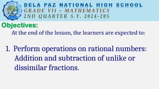 1. Perform operations on rational numbers:
Addition and subtraction of unlike or
dissimilar fractions.
 