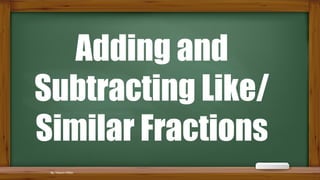 Adding and
Subtracting Like/
Similar Fractions
By: Maren Miller
 