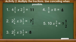 Activity 2: Multiply the fractions. Use canceling when
possible.
11
8
6
 