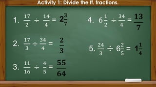 Activity 1: Divide the ff. fractions.
 