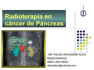   DR. PALIZA RAVAZZANI ALDO. RADIOTERAPIA INEN LIMA PERU [email_address] Radioterapia en cáncer de Páncreas 