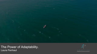 The Power of Adaptability.
Laura Penhaul
 