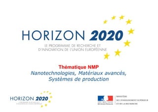 1

Thématique NMP
Nanotechnologies, Matériaux avancés,
Systèmes de production

 