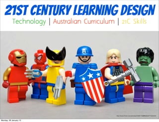 21st Century Learning Design
           Technology | Australian Curriculum | 21C Skills




                                               http://www.ﬂickr.com/photos/73491156@N00/477332444/

Monday, 28 January 13
 