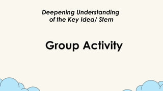 Deepening Understanding
of the Key Idea/ Stem
Group Activity
 