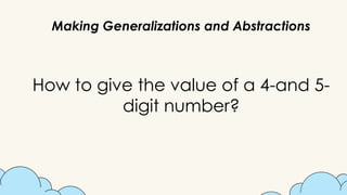 Making Generalizations and Abstractions
How to give the value of a 4-and 5-
digit number?
 