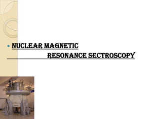  NUCLEAR MAGNETIC
RESONANCE SECTROSCOPY
 