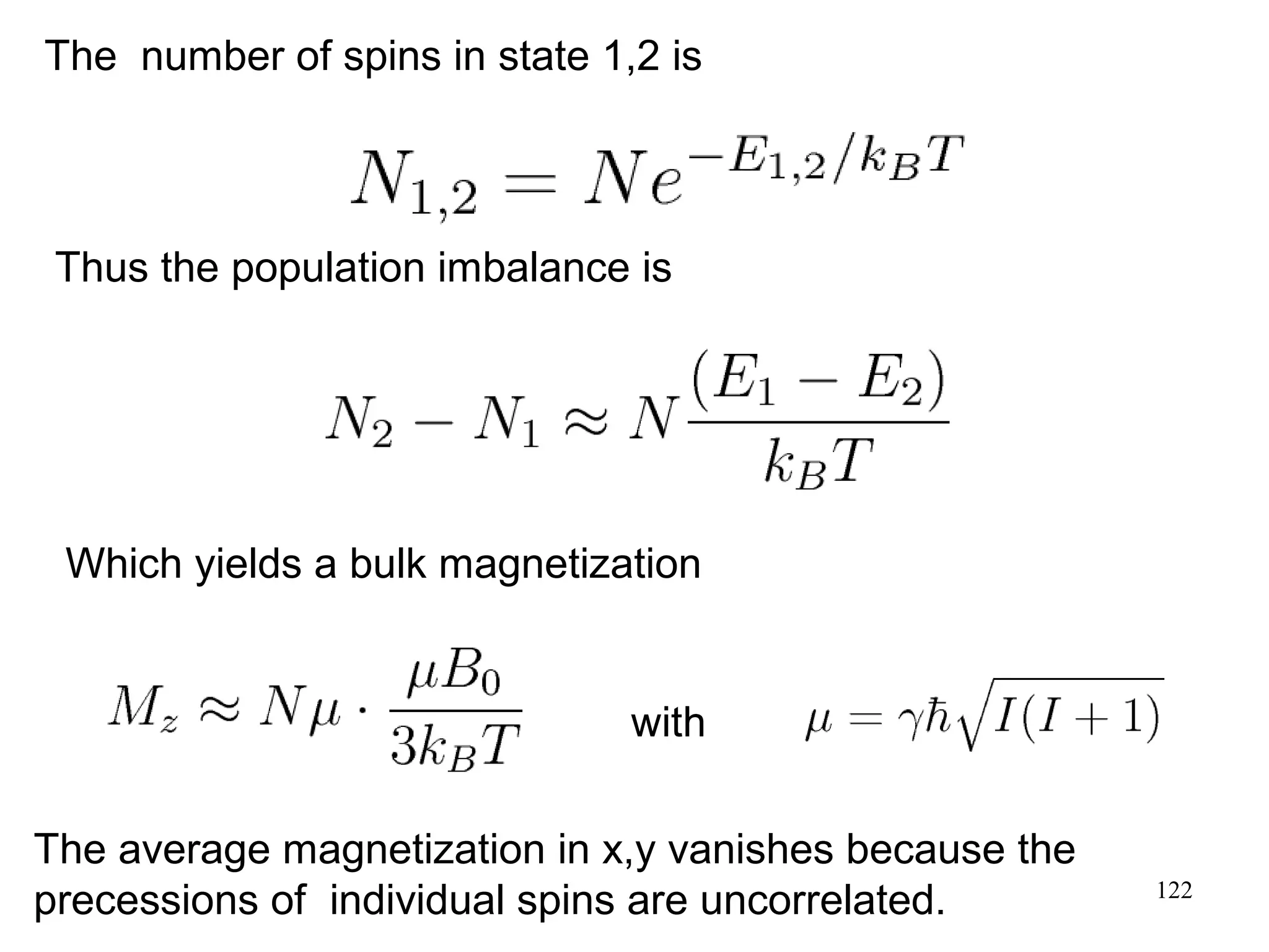 122 
The number of spins in state 1,2 is 
Thus the population imbalance is 
Which yields a bulk magnetization 
with 
The average magnetization in x,y vanishes because the 
precessions of individual spins are uncorrelated. 
 