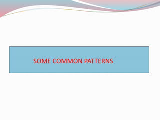 SOME COMMON PATTERNS
 