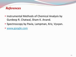 References
 Instrumental Methods of Chemical Analysis by
Gurdeep R. Chatwal, Sham K. Anand.
 Spectroscopy by Pavia, Lampman, Kriz, Vyvyan.
 www.google.com
221
 