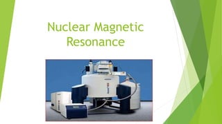 Nuclear Magnetic
Resonance
 