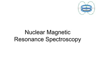 Nuclear Magnetic
Resonance Spectroscopy
 