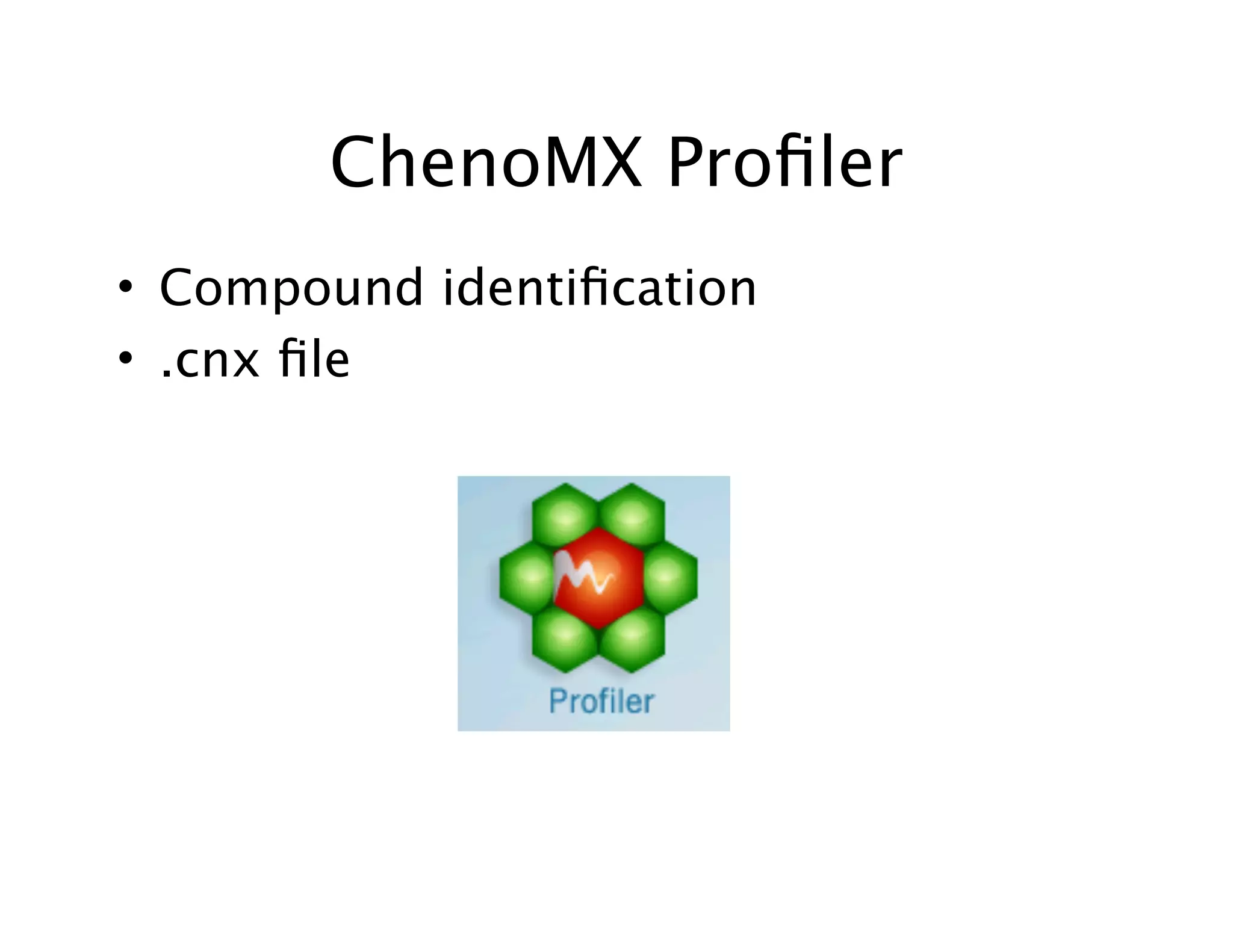 ChenoMX Proﬁler
• Compound identiﬁcation
• .cnx ﬁle
 