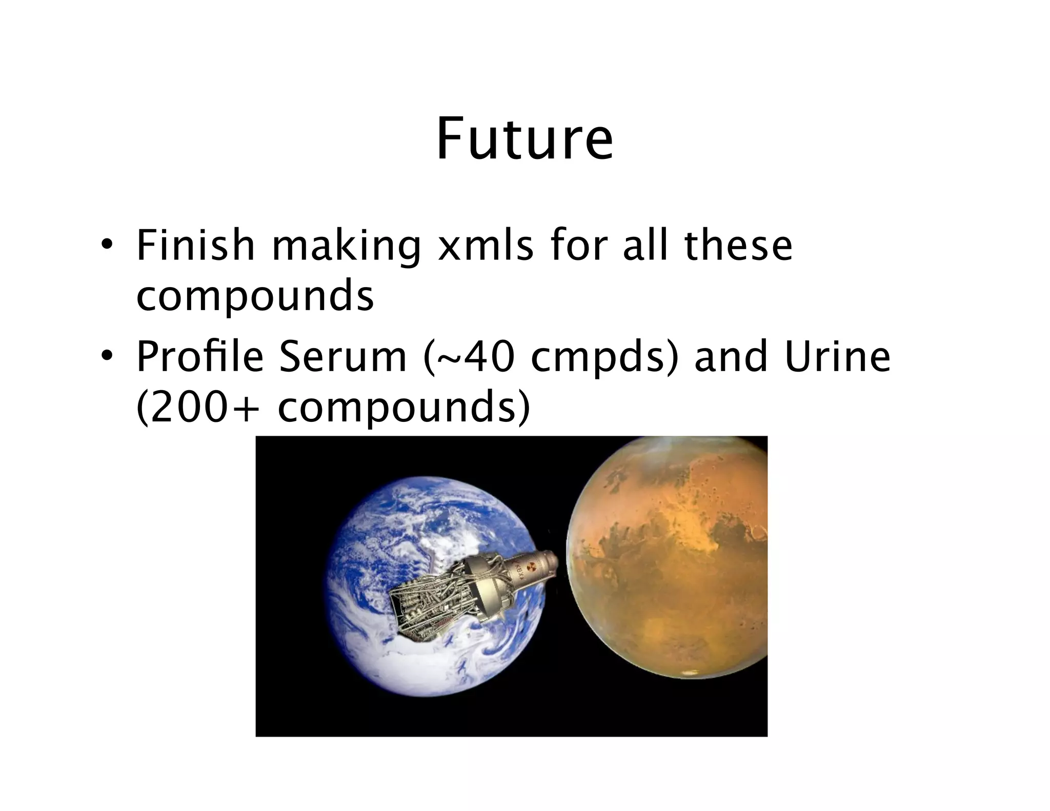 Future
• Finish making xmls for all these
compounds
• Proﬁle Serum (~40 cmpds) and Urine
(200+ compounds)
 