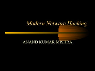Modern Netware Hacking
ANAND KUMAR MISHRA
 