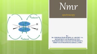 Nmrspectroscopy
By :
Dr. UMESH KUMAR SHARMA & ARATHY S A.
DEPARTMENT OF PHARMACEUTICS
MAR DIOSCORUS COLLEGE OF PHARMACY,
THIRUVANANTHAPURAM, KERALA, INDIA
1
 