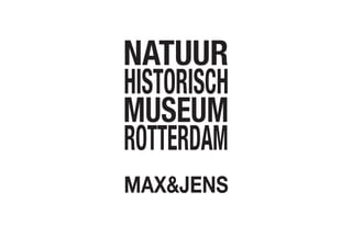 NATUUR       NATUUR
HISTORISCH   HISTORISCH
MUSEUM       MUSEUM
ROTTERDAM    ROTTERDAM
MAX&JENS
 