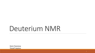Deuterium NMR
Kevin Paonessa
Yousef Layyous
1
 