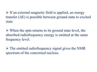  If an external magnetic field is applied, an energy
transfer (∆E) is possible between ground state to excited
state
 Wh...