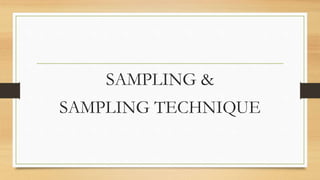 SAMPLING &
SAMPLING TECHNIQUE
 