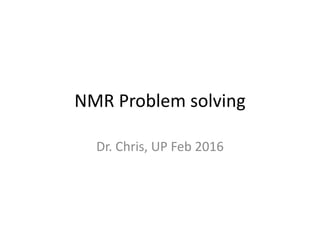 NMR Problem solving
Dr. Chris, UP Feb 2016
 