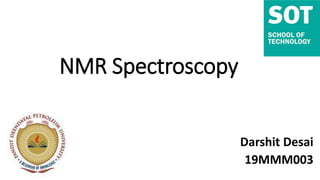 NMR Spectroscopy
Darshit Desai
19MMM003
 
