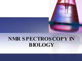 NMR SPECTROSCOPY IN BIOLOGY 