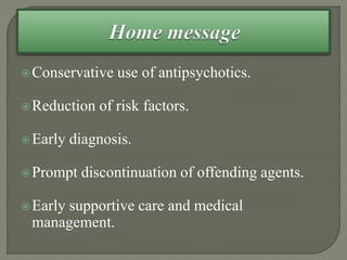 Conservative use of antipsychotics.
Reduction of risk factors.
Early diagnosis.
Prompt discontinuation of offending agents.
Early supportive care and medical
management.
 
