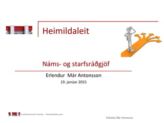 Heimildaleit
Náms- og starfsráðgjöf
Erlendur Már Antonsson
19. janúar 2015
Erlendur Már Antonsson
 