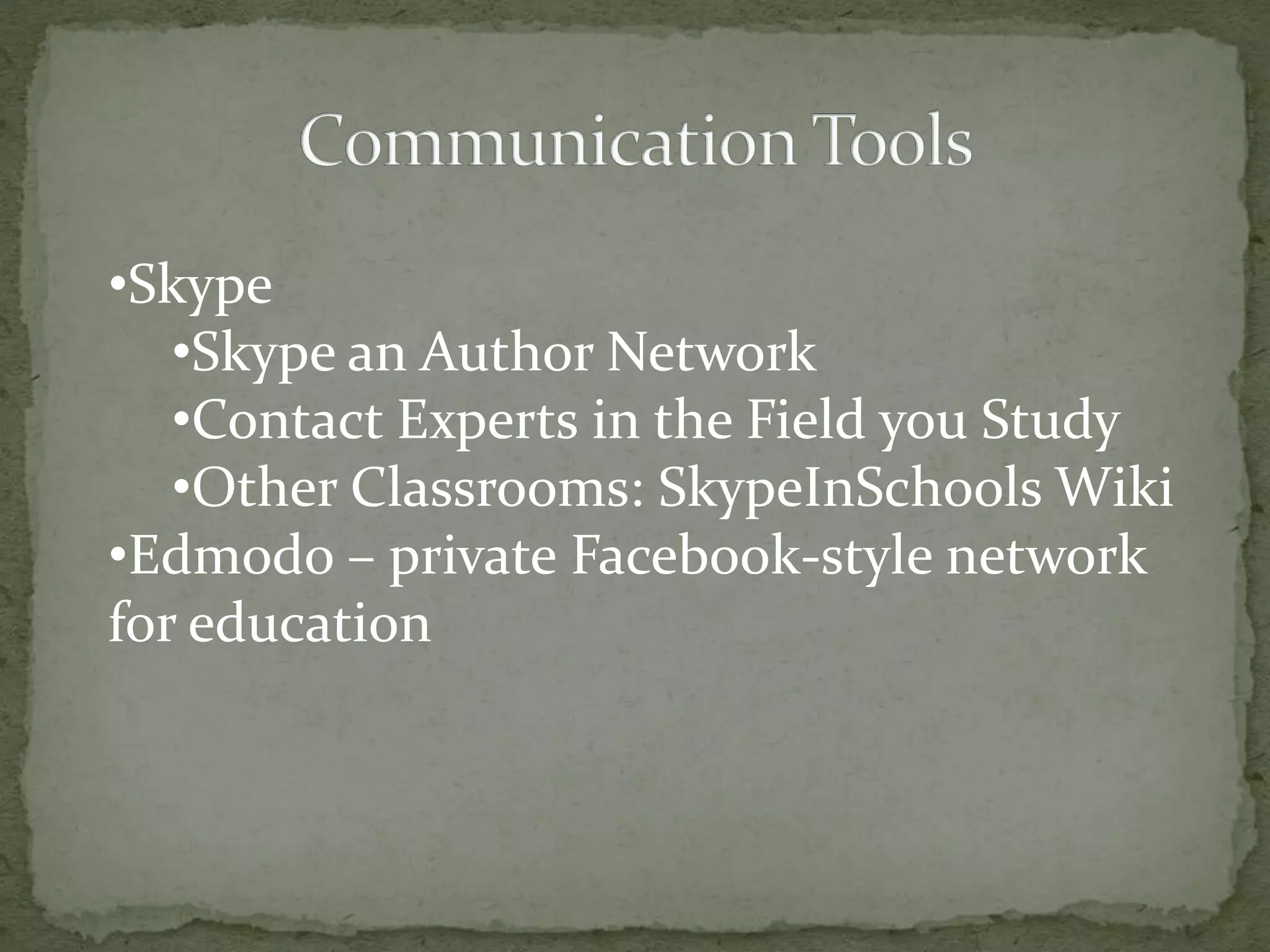 •Skype
•Skype an Author Network
•Contact Experts in the Field you Study
•Other Classrooms: SkypeInSchools Wiki
•Edmodo – private Facebook-style network
for education
 