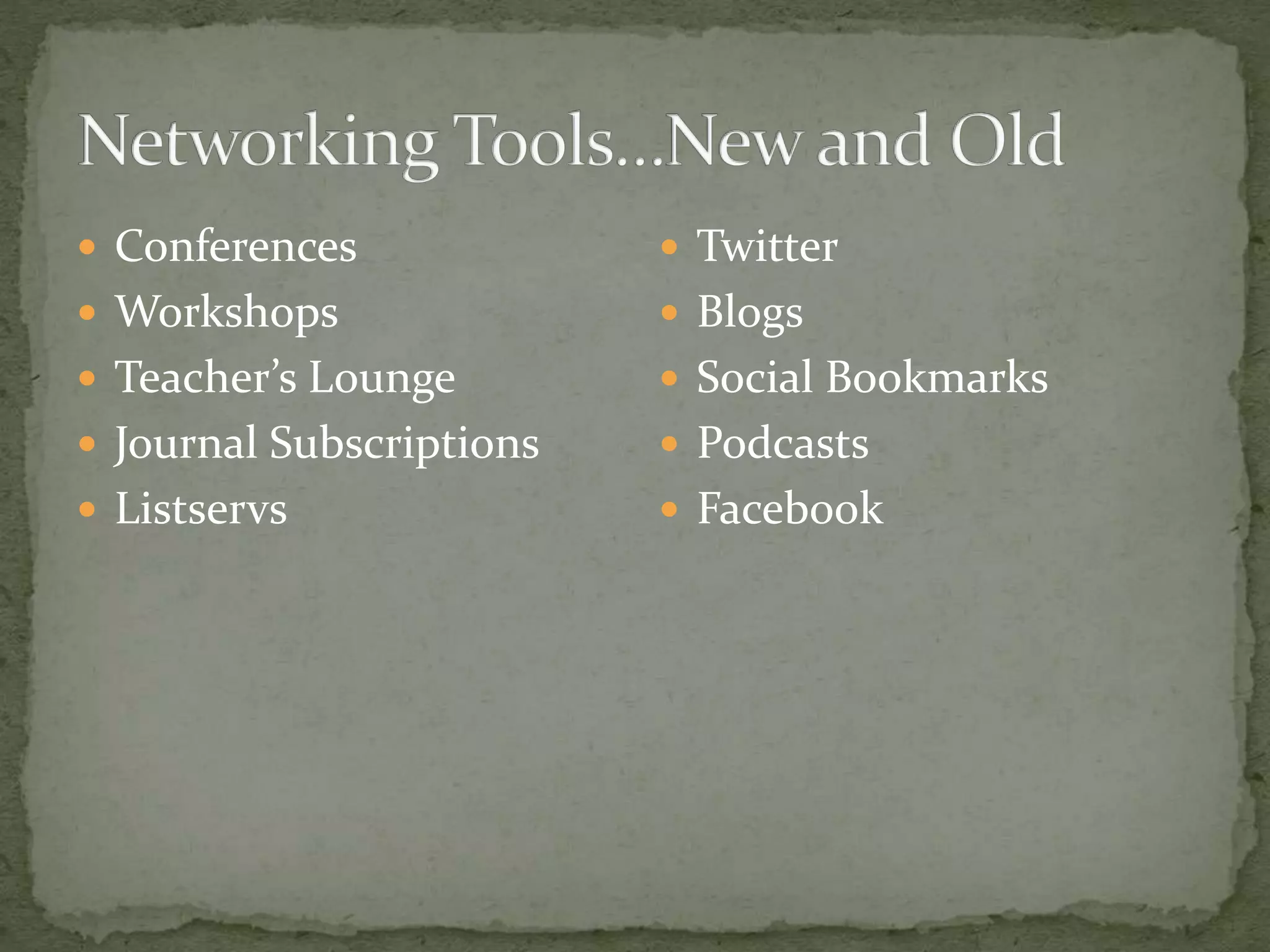  Conferences
 Workshops
 Teacher’s Lounge
 Journal Subscriptions
 Listservs
 Twitter
 Blogs
 Social Bookmarks
 Podcasts
 Facebook
 