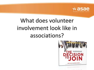 What does volunteer
involvement look like in
associations?
 