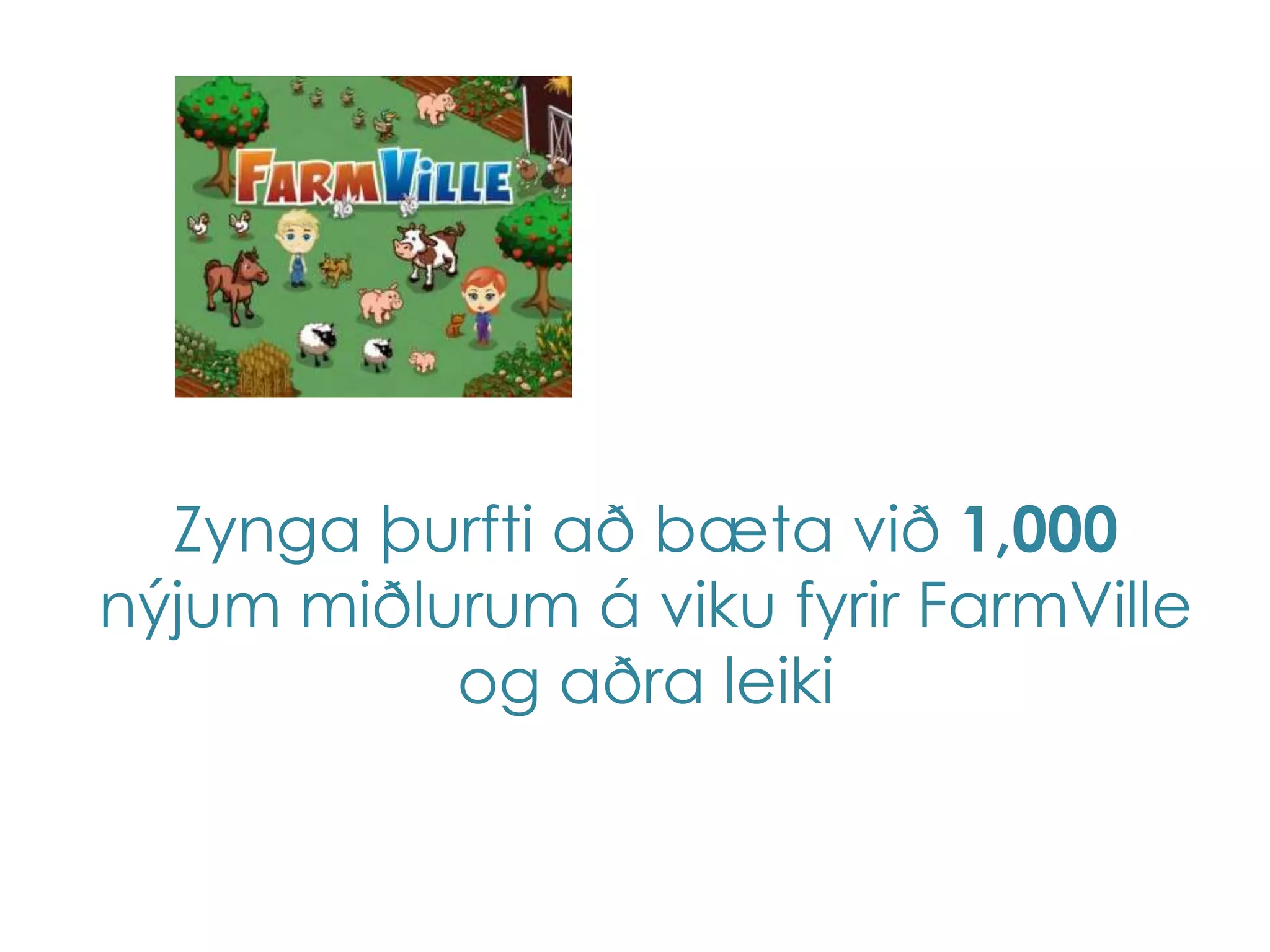 Zynga þurfti að bæta við 1,000
nýjum miðlurum á viku fyrir FarmVille
           og aðra leiki
 